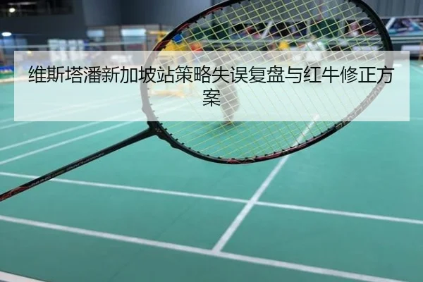 维斯塔潘新加坡站策略失误复盘与红牛修正方案